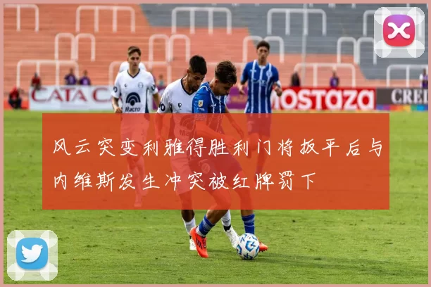 风云突变利雅得胜利门将扳平后与内维斯发生冲突被红牌罚下